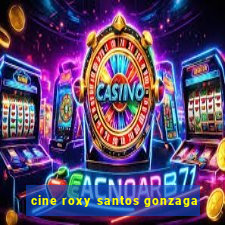 cine roxy santos gonzaga